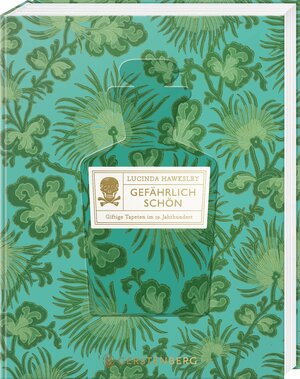 Gefährlich Schön - Giftige Tapeten im 19. Jahrhundert by Lucinda Hawksley