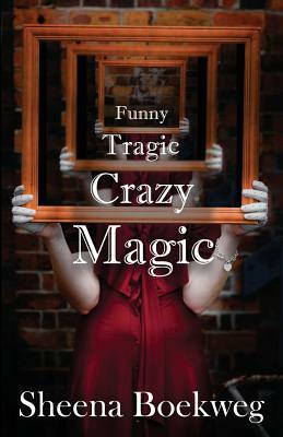 Funny Tragic Crazy Magic by Sheena Boekweg
