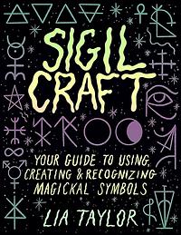 Sigil Craft: Your Guide to Creating, Using, and Recognizing Magickal Symbols by Lia Taylor