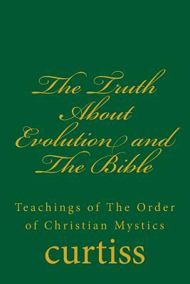 The Truth about Evolution and the Bible by Frank Homer Curtiss, Harriette Augusta Curtiss