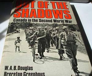 Out of the Shadows: Canada in the Second World War by William Alexander Binny Douglas, Brereton Greenhous