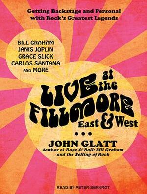 Live at the Fillmore East and West: Getting Backstage and Personal with Rock's Greatest Legends by John Glatt