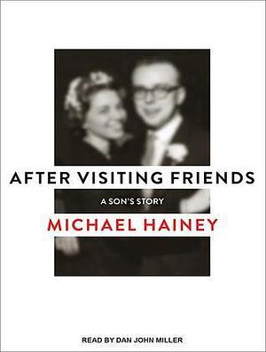 After Visiting Friends: A Son's Story; Library Edition by Michael Hainey, Dan Miller