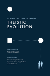 A Biblical Case Against Theistic Evolution: Is It Compatible with the Bible by Fred G Zaspel, Gregg R Allison, Wayne Grudem, Guy Prentiss Waters, John D. Currid