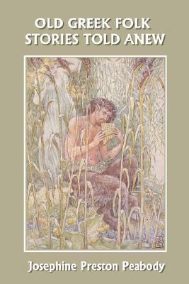 Old Greek Folk Stories Told Anew: A First Book of Greek Mythology by Josephine Preston Peabody