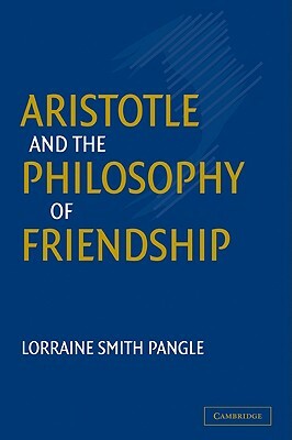 Aristotle and the Philosophy of Friendship by Lorraine Smith Pangle