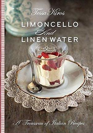 Limoncello & Linen Water: A trousseau of Italian recipes by Tessa Kiros, Tessa Kiros