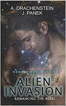 Alien Invasion: Romancing The Rebel by A. Drachenstein, J. Panek