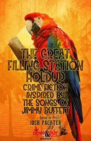 The Great Filling Station Holdup: Crime Fiction Inspired by the Songs of Jimmy Buffett by M.E. Browning, Josh Pachter