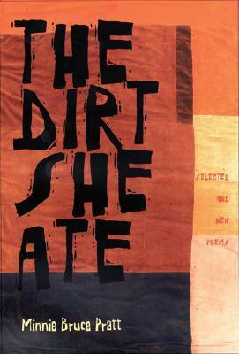 The Dirt She Ate: Selected And New Poems by Minnie Bruce Pratt