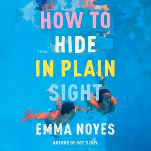 How to Hide in Plain Sight by Emma Noyes