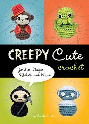 Creepy Cute Crochet: Zombies, Ninjas, Robots, and More! by Christen Haden