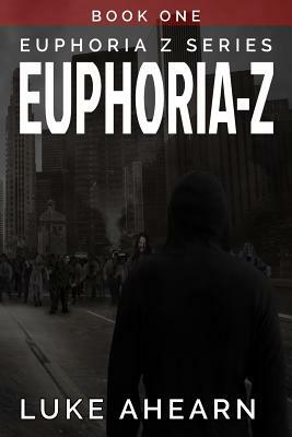 Euphoria Z, Book One: The Euphoria Z Series in Novella Form by Luke Ahearn