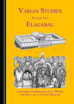 Varian Studies Volume Two: Elagabal by Leonardo De Arrizabalaga y. Prado, Raal de La Fuente Marcos