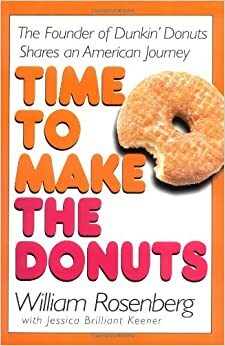 Time to Make the Donuts: The Founder of Dunkin Donuts Shares an American Journey by William Rosenberg, Jessica Brilliant Keener