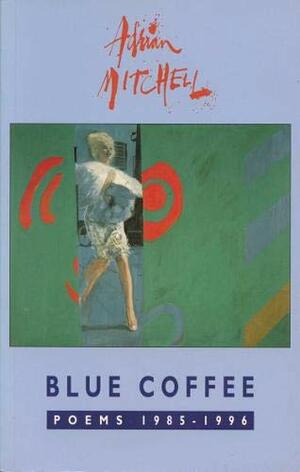 Blue Coffee: Poems 1985-1996 by Adrian Mitchell