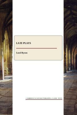 Late Plays and Poems by George Gordon Byron