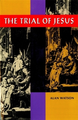 Trial of Jesus by Alan Watson
