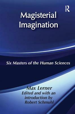 Magisterial Imagination: Six Masters of the Human Science by Max Lerner
