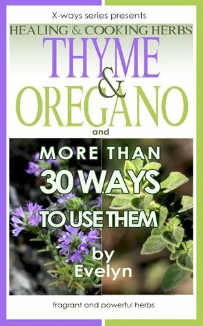Thyme & Oregano: Healing and Cooking herbs, and more than 30 Ways To Use Them by Evelyn
