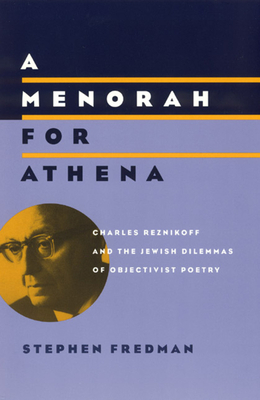 A Menorah for Athena: Charles Reznikoff and the Jewish Dilemmas of Objectivist Poetry by Stephen Fredman