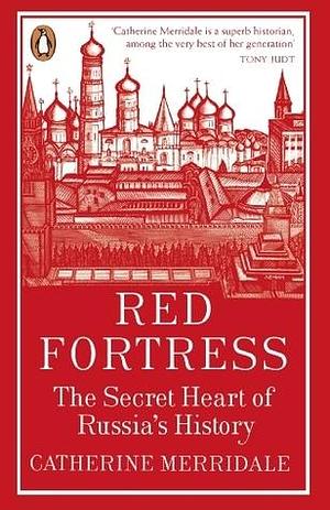 Red Fortress. The Secret Heart of Russia's History by Catherine Merridale, Catherine Merridale