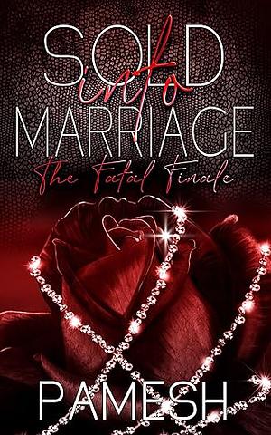 Sold into Marriage: The Fatale Finale by Pamesh