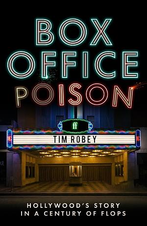 Box Office Poison: Hollywood's Story in a Century of Flops by Tim Robey