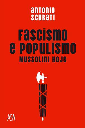 Fascismo e Populismo: Mussolini Hoje by Antonio Scurati