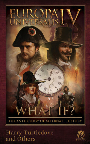 Europa Universalis IV: What If? The Anthology of Alternate History by Anders Fager, Aidan Darnell Hailes, Rod Rees, Lee Battersby, Harry Turtledove, Felix Cook, Luke Bean, Jordan Ellinger, James L. Erwin, Raymond Benson, Tomas Härenstam, David Parish-Whittaker, Aaron Rosenberg, Janice Gable Bashman