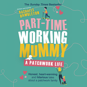 Part-Time Working Mummy: A Patchwork Life by Rachaele Hambleton