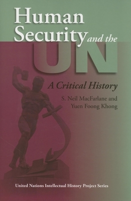 Human Security and the UN: A Critical History by S. Neil MacFarlane, Yuen Foong Khong
