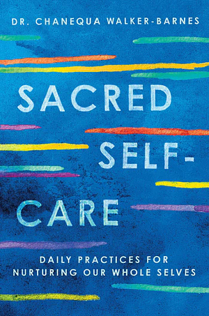 Sacred Self-Care: Daily Practices for Nurturing Our Whole Selves by Chanequa Walker-Barnes