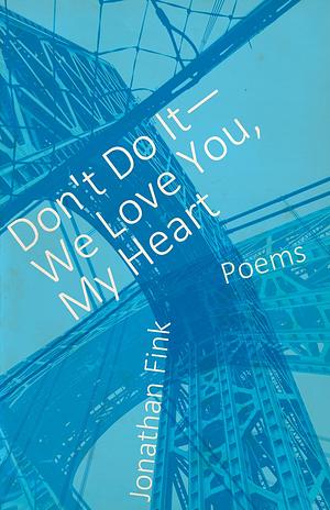 Don't Do It, We Love You, My Heart by Jonathan Fink