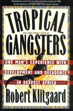 Tropical Gangsters: One Man's Experience with Development and Decadence in Deepest Africa by Robert Klitgaard