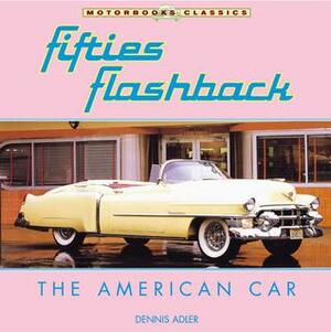 Fifties Flashback: The American Car by Dennis Adler