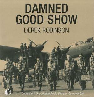 Damned Good Show by Derek Robinson