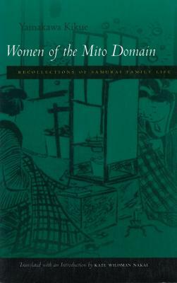 Women of the Mito Domain: Recollections of Samurai Family Life by Kikue Yamakawa