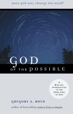 God of the Possible: A Biblical Introduction to the Open View of God by Gregory A. Boyd