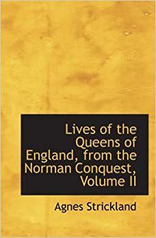 Lives of the Queens of England, from the Norman Conquest, Vol 2 by Agnes Strickland