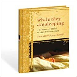 While They Are Sleeping: 12 Character Traits to Pray for the Children You Love by Gary Harrell, Barbara Rainey, Ann Arkins