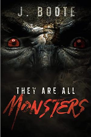 They Are All Monsters by J. Boote