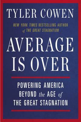 Average Is Over: Powering America Beyond the Age of the Great Stagnation by Tyler Cowen