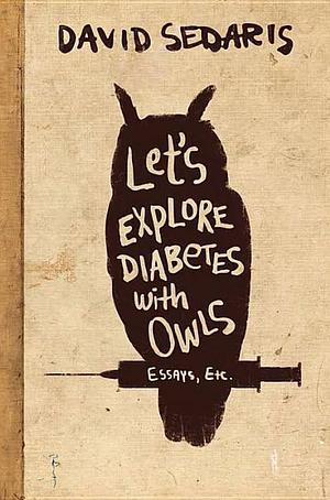 Let's Explore Diabetes with Owls: Essays, Etc.  by David Sedaris