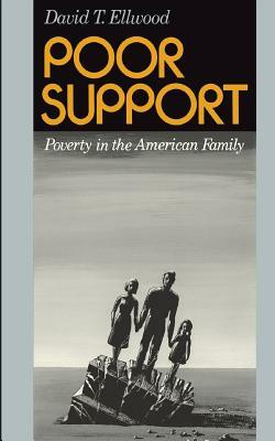 Poor Support: Poverty in the American Family by David T. Ellwood