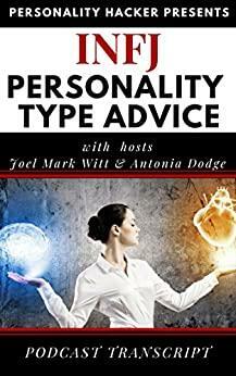 INFJ Personality Type Advice: Personality Hacker Podcast Transcript by Antonia Dodge, Joel Mark Witt