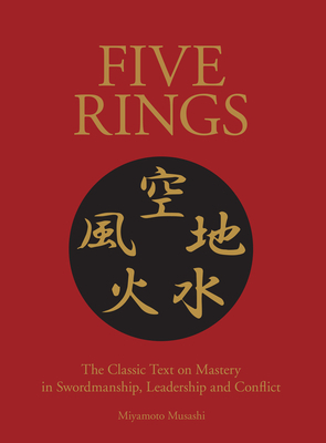 Five Rings: A New Translation of the Classic Text on Mastery in Swordsmanship, Leadership and Conflict by Miyamoto Musashi