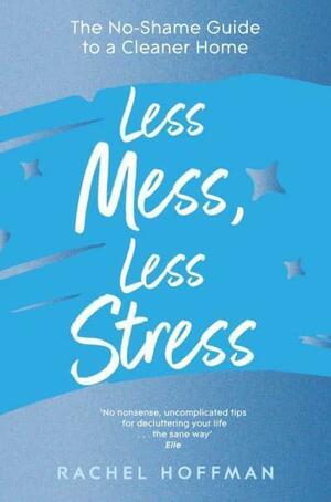 Less Mess, Less Stress by Rachel Hoffman