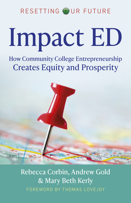 Impact Ed: How Community College Entrepreneurship Creates Equity and Prosperity by Mary Beth Kerly, Andrew Gold, Rebecca A. Corbin