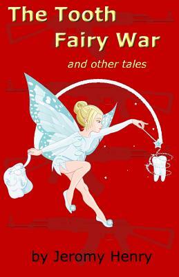 The Tooth Fairy War: and Other Tales by Jeromy Henry